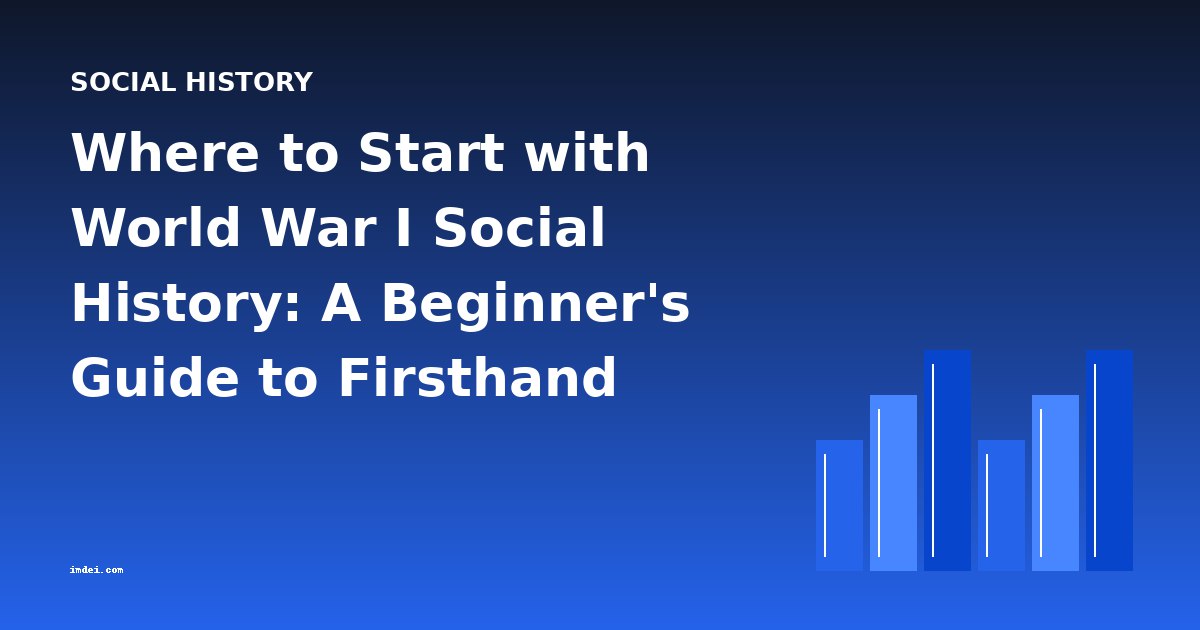 Where to Start with World War I Social History: A Beginner's Guide to Firsthand Accounts